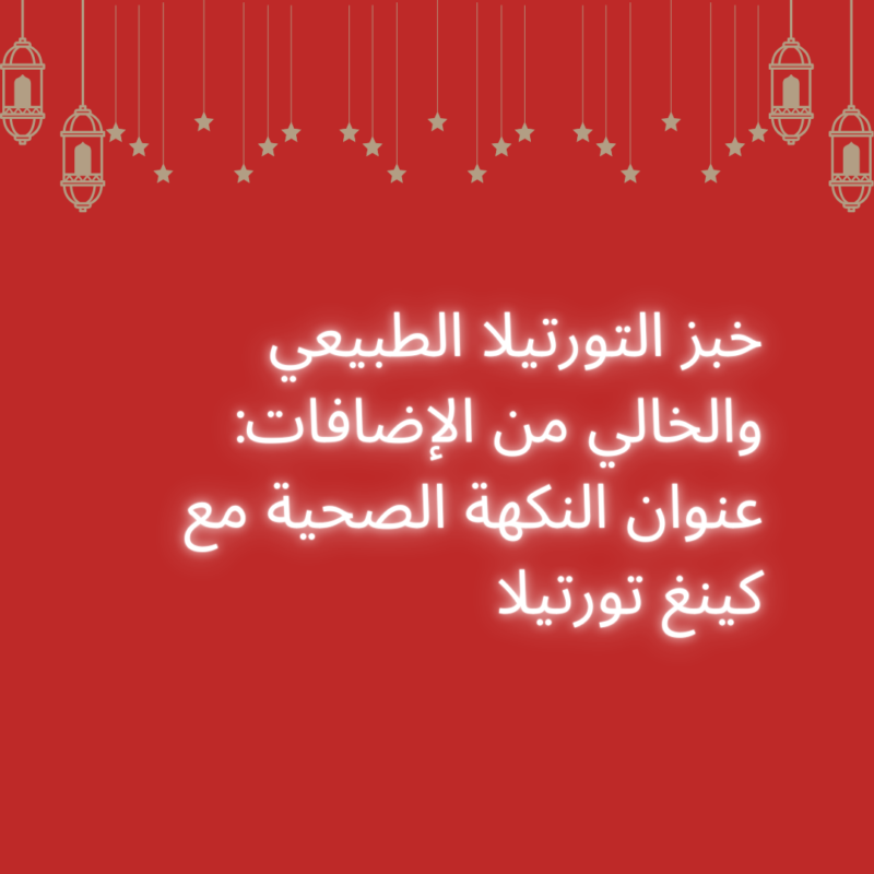 خبز التورتيلا الطبيعي والخالي من الإضافات: عنوان النكهة الصحية مع كينغ تورتيلا